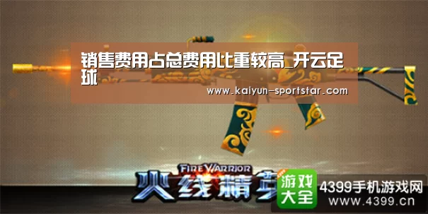 销售费用占总费用比重较高_开云足球(图3) 开云足球