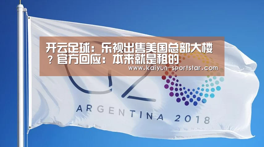 开云足球:乐视出售美国总部大楼?官方回应:本来就是租的(图2) 开云体育